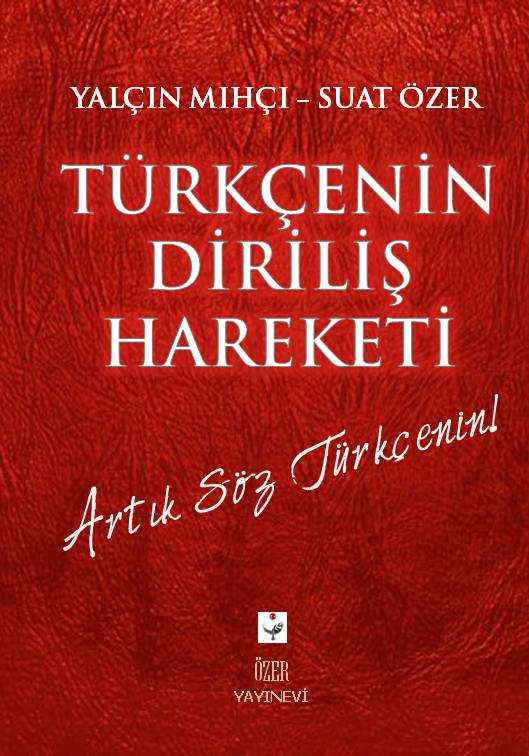 Türkçenin Diriliş Hareketi : Artık Söz Türkçenin - Yalçın Mıhçı/Suat Özer